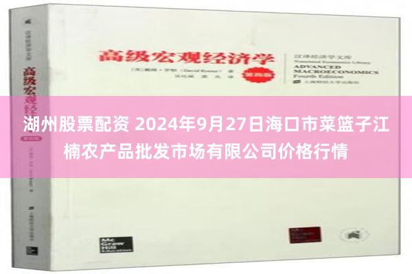 湖州股票配资 2024年9月27日海口市菜篮子江楠农产品批发市场有限公司价格行情